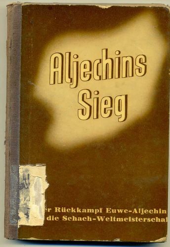 Aljechins Sieg - Der Kampf Euwe - Aljechin um die Schachweltmeisterschaft 1937
